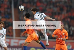 辣个男人(那个男人有点野免费阅读小说)