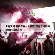 贝克汉姆:真的只有一个梅西(贝克汉姆和梅西谁的成就高?)
