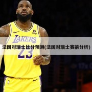 法国对瑞士比分预测(法国对瑞士赛前分析)
