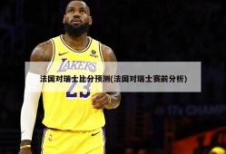 法国对瑞士比分预测(法国对瑞士赛前分析)