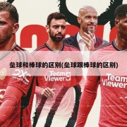 垒球和棒球的区别(垒球跟棒球的区别)