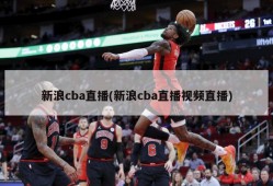 新浪cba直播(新浪cba直播视频直播)