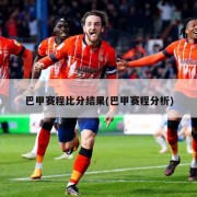巴甲赛程比分结果(巴甲赛程分析)