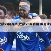 巴萨vs阿森纳(巴萨VS阿森纳 欧冠决赛)
