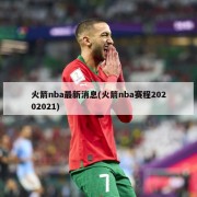 火箭nba最新消息(火箭nba赛程20202021)