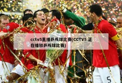 cctv5直播乒乓球比赛(CCTV5 正在播放乒乓球比赛)