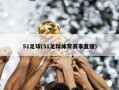 51足球(51足球体育赛事直播)