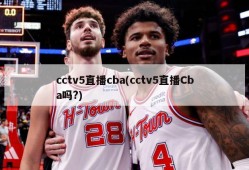 cctv5直播cba(cctv5直播Cba吗?)