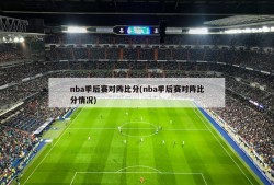 nba季后赛对阵比分(nba季后赛对阵比分情况)