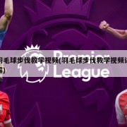 羽毛球步伐教学视频(羽毛球步伐教学视频讲解)