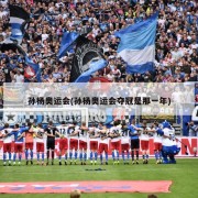 孙杨奥运会(孙杨奥运会夺冠是那一年)