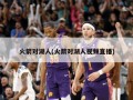 火箭对湖人(火箭对湖人视频直播)