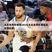 女足世界杯赛程2019(女足世界杯赛程及比赛结果)
