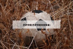 巴萨夺冠(巴萨夺冠庆祝筹备)