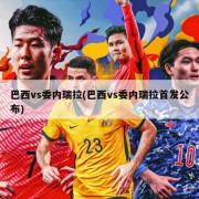 巴西vs委内瑞拉(巴西vs委内瑞拉首发公布)