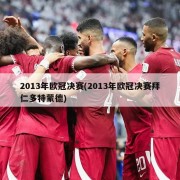 2013年欧冠决赛(2013年欧冠决赛拜仁多特蒙德)