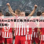 热火vs公牛第三场(热火vs公牛2011第五场)
