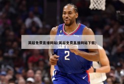 英超免费直播网站(英超免费直播网站下载)