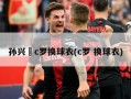 孙兴慜c罗换球衣(c罗 换球衣)
