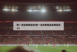 陈一冰伦敦奥运会(陈一冰伦敦奥运会男团谈心)