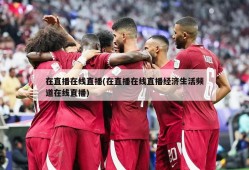 在直播在线直播(在直播在线直播经济生活频道在线直播)