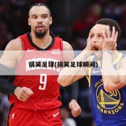 搞笑足球(搞笑足球瞬间)