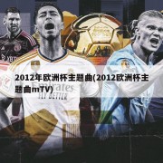 2012年欧洲杯主题曲(2012欧洲杯主题曲mTV)
