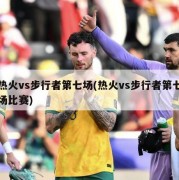 热火vs步行者第七场(热火vs步行者第七场比赛)