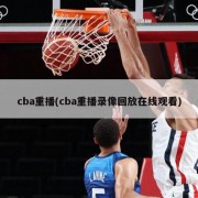 cba重播(cba重播录像回放在线观看)