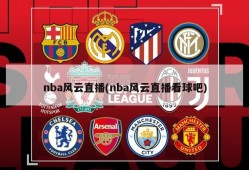 nba风云直播(nba风云直播看球吧)