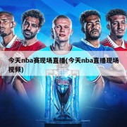今天nba赛现场直播(今天nba直播现场视频)