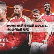 2020nba选秀抽签结果出炉(2021nba选秀抽签时间)