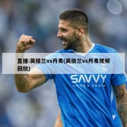 直播:英格兰vs丹麦(英格兰vs丹麦视频回放)