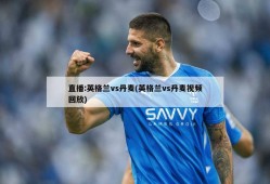 直播:英格兰vs丹麦(英格兰vs丹麦视频回放)
