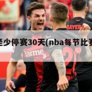 nba至少停赛30天(nba每节比赛暂停多久)