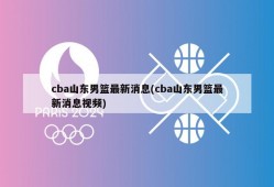 cba山东男篮最新消息(cba山东男篮最新消息视频)