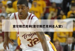 查尔斯巴克利(查尔斯巴克利名人堂)