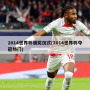 2014世界杯颁奖仪式(2014世界杯夺冠热门)
