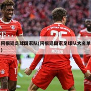 阿根廷足球国家队(阿根廷国家足球队大名单)