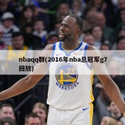 nbaqq群(2016年nba总冠军g7回放)