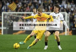 直播:意大利vs瑞士(直播意大利队vs瑞士队)