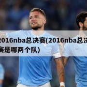 2016nba总决赛(2016nba总决赛是哪两个队)