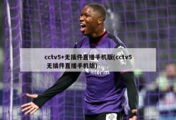cctv5+无插件直播手机版(cctv5 无插件直播手机版)