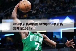 nba季后赛对阵图2020(nba季后赛对阵图2024)
